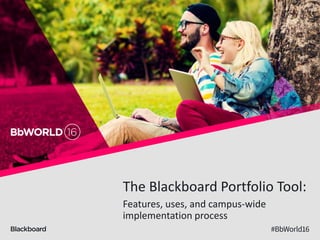 The Blackboard Portfolio Tool:
Features, uses, and campus-wide
implementation process
 
