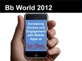 Increasing
Access and
Engagement
with Mobile
Apps at
Bb World 2012
 