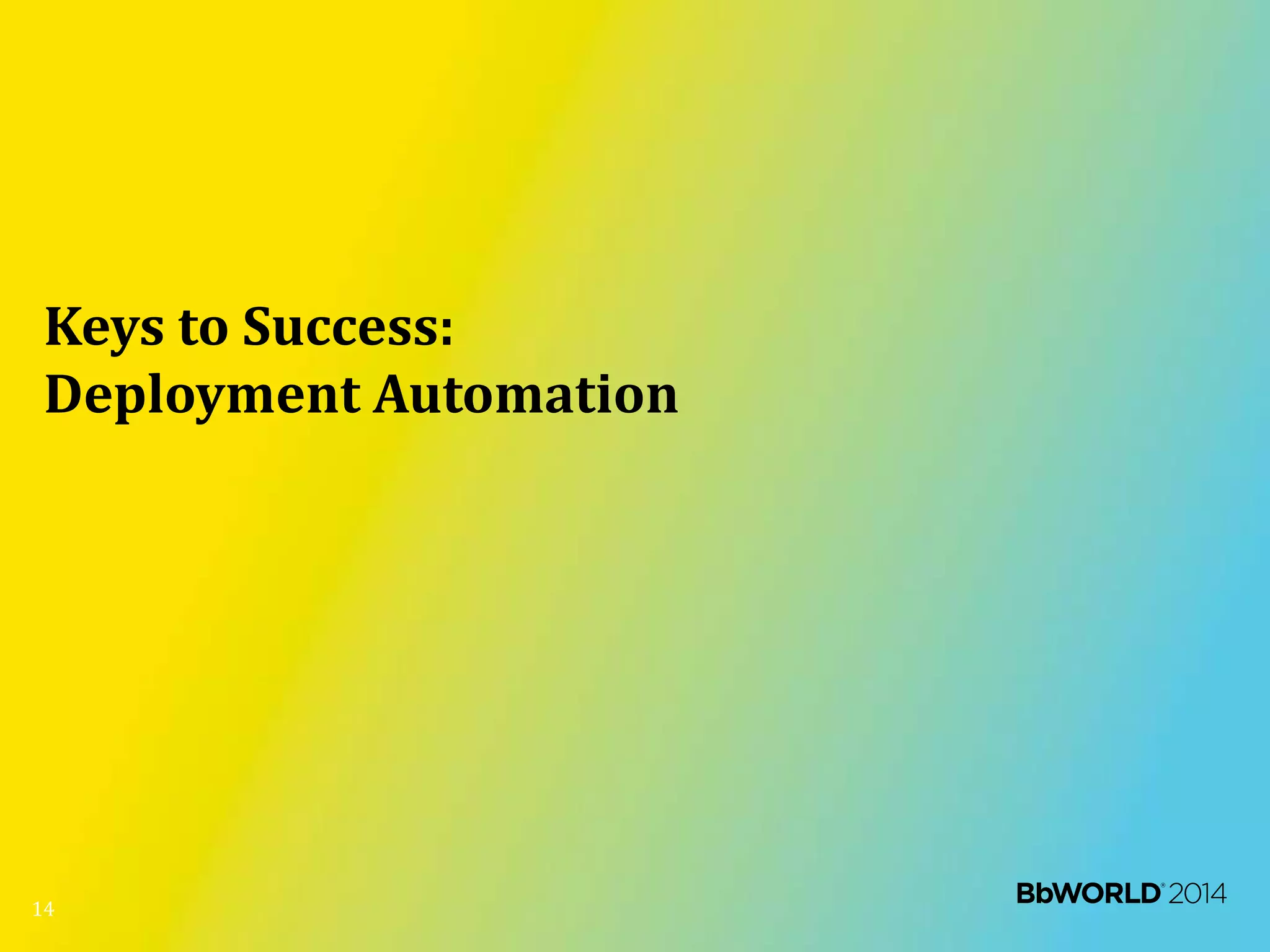 Keys to Success:
Deployment Automation
14
 