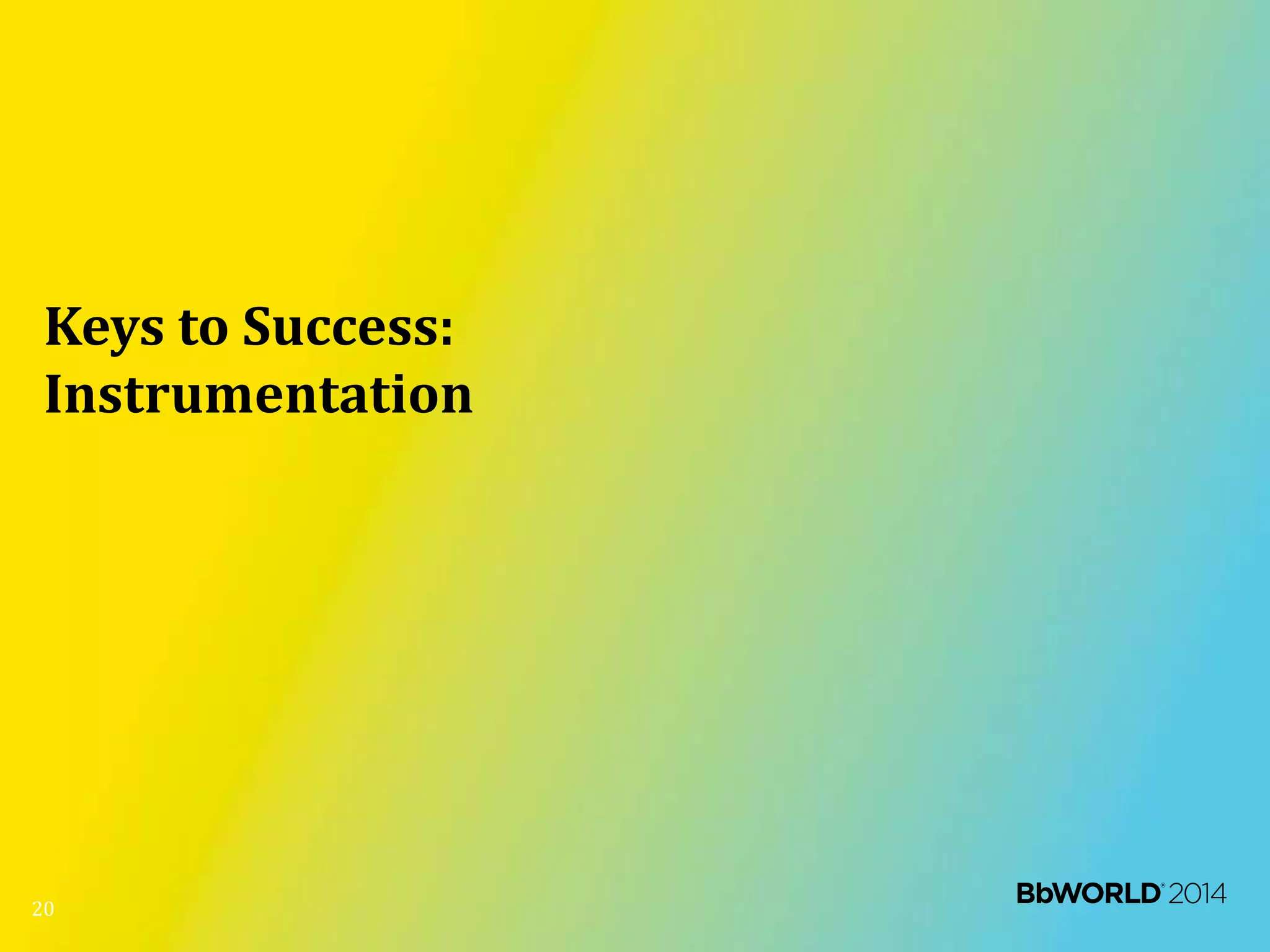 Keys to Success:
Instrumentation
20
 