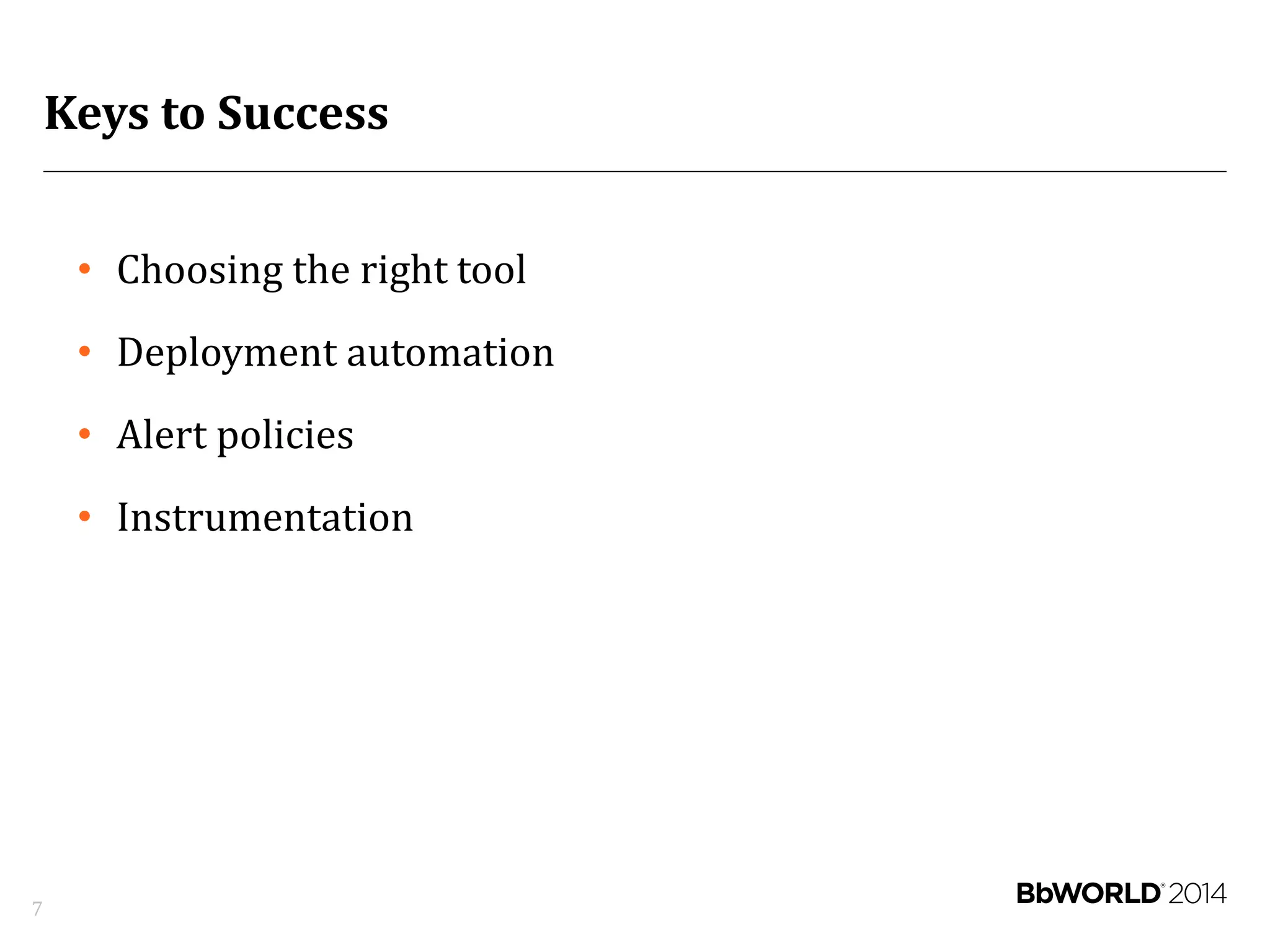 Keys to Success
7
• Choosing the right tool
• Deployment automation
• Alert policies
• Instrumentation
 