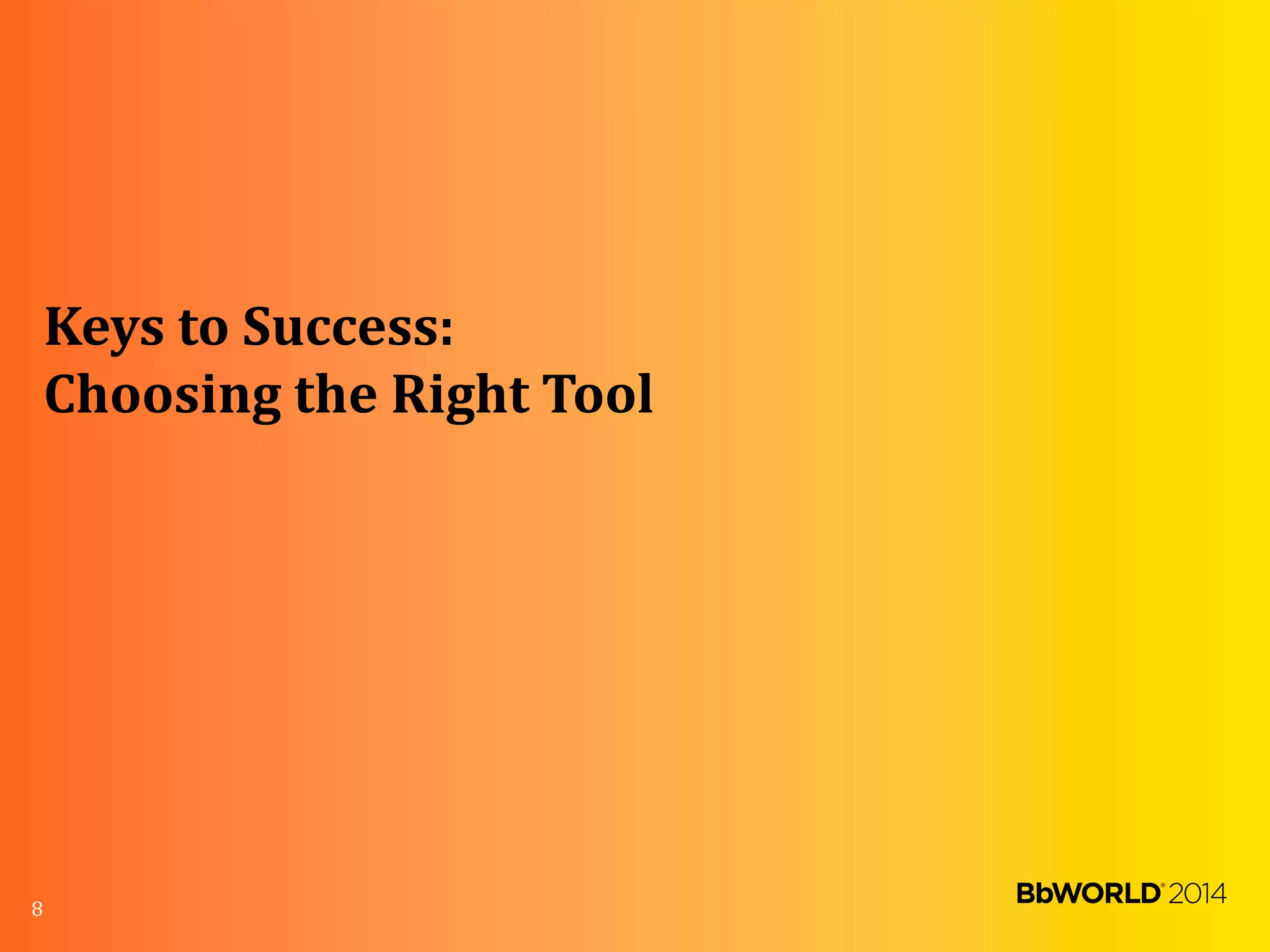 Keys to Success:
Choosing the Right Tool
8
 