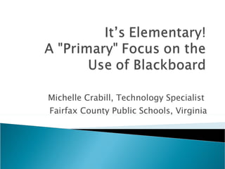Michelle Crabill, Technology Specialist  Fairfax County Public Schools, Virginia 