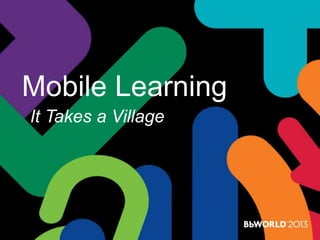 Mobile Learning
It Takes a Village
 