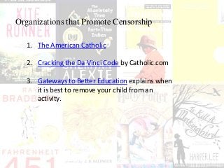 Organizations that Promote Censorship
1. The American Catholic
2. Cracking the Da Vinci Code by Catholic.com
3. Gateways to Better Education explains when
it is best to remove your child from an
activity.
 