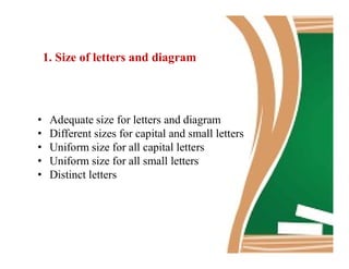 1. Size of letters and diagram
• Adequate size for letters and diagram
• Different sizes for capital and small letters• Different sizes for capital and small letters
• Uniform size for all capital letters
• Uniform size for all small letters
• Distinct letters
 