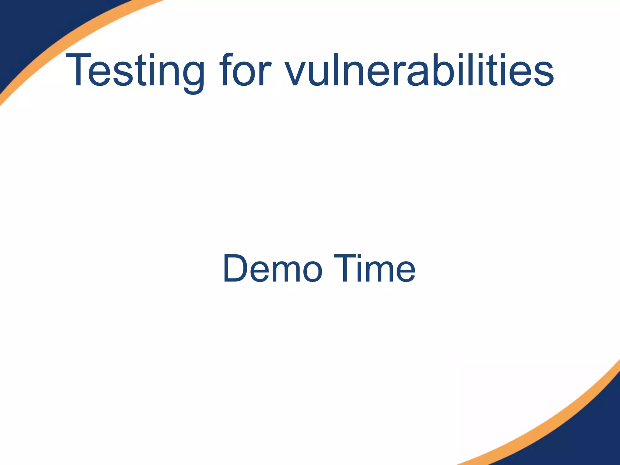 Testing for vulnerabilities
Demo Time
 
