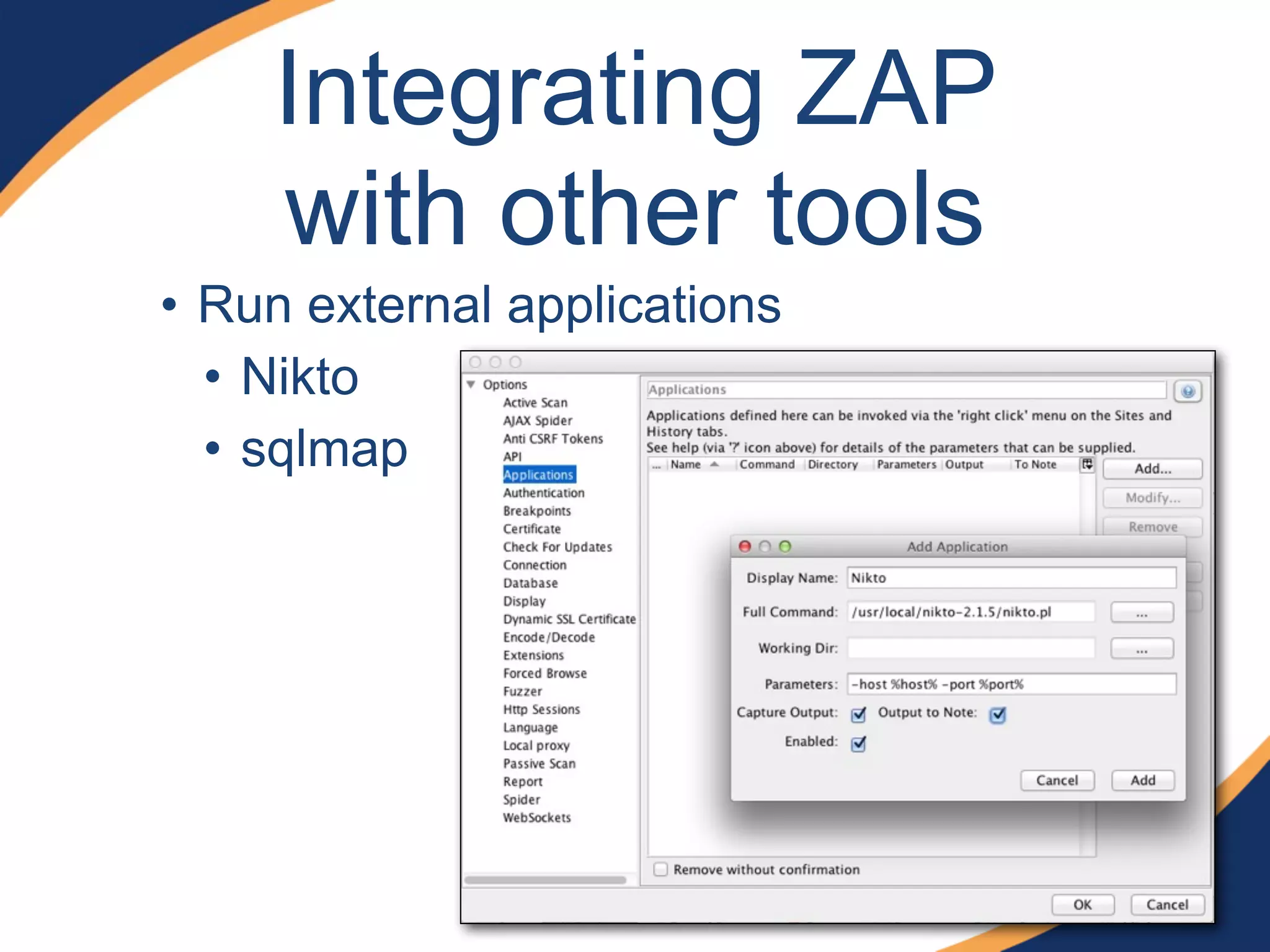 Integrating ZAP
with other tools
• Run external applications
• Nikto
• sqlmap
 