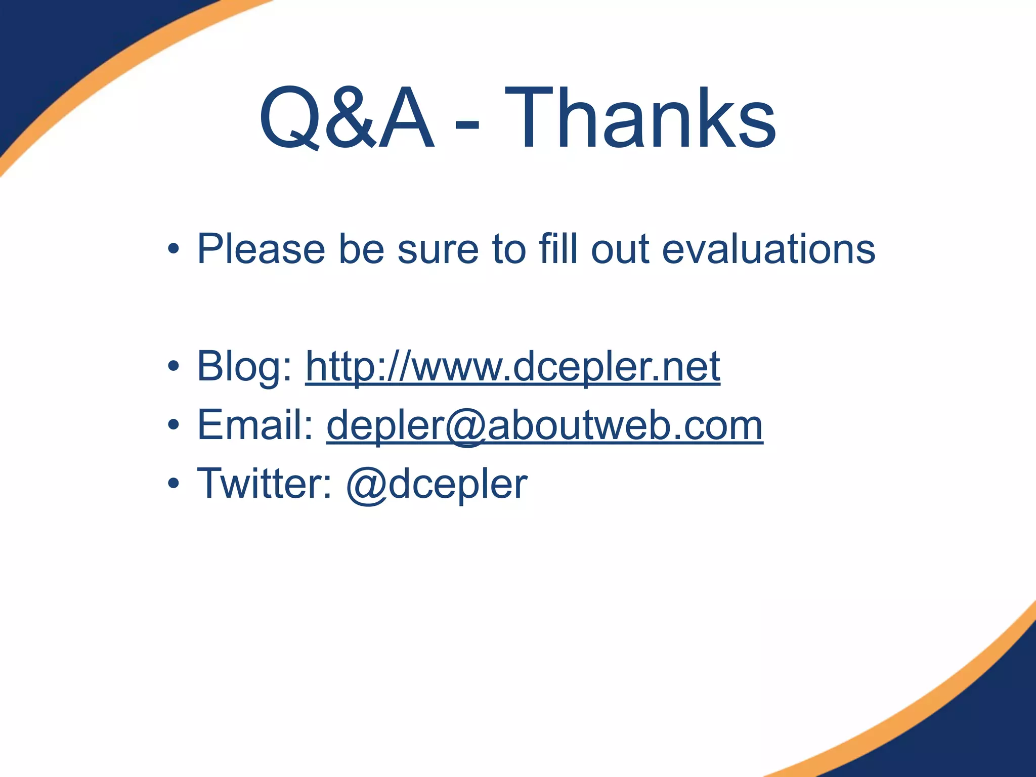 • Please be sure to fill out evaluations
• Blog: http://www.dcepler.net
• Email: depler@aboutweb.com
• Twitter: @dcepler
Q&A - Thanks
 