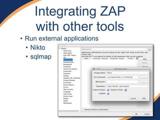 Integrating ZAP
with other tools
• Run external applications
• Nikto
• sqlmap
 