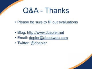 • Please be sure to fill out evaluations
• Blog: http://www.dcepler.net
• Email: depler@aboutweb.com
• Twitter: @dcepler
Q&A - Thanks
 