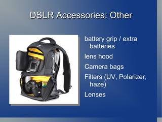 Holding your DSLR Use your right hand to grip the right hand end of the camera. Your forefinger should sit lightly above the shutter release, your other three fingers curling around the front of the camera. Your right thumb grips onto the back of the camera.  