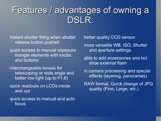 Definition: DSLR = “Digital Single Lens Reflex” A digital single-lens reflex camera (digital SLR or DSLR) is a digital camera that uses a mechanical mirror system and pentaprism to direct light from the lens to an optical viewfinder on the back of the camera. 
