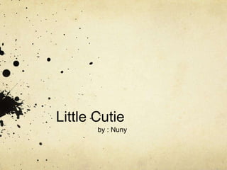 Little Cutie
by : Nuny
 