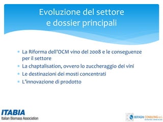  La Riforma dell’OCM vino del 2008 e le conseguenze
per il settore
 La chaptalisation, ovvero lo zuccheraggio dei vini
 Le destinazioni dei mosti concentrati
 L’innovazione di prodotto
Evoluzione del settore
e dossier principali
 