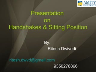 Presentation  on  Handshakes & Sitting Position ,[object Object],[object Object],[object Object],[object Object]