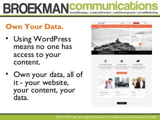 17
• Using WordPress
means no one has
access to your
content.
• Own your data, all of
it - your website,
your content, your
data.
Own Your Data.
 