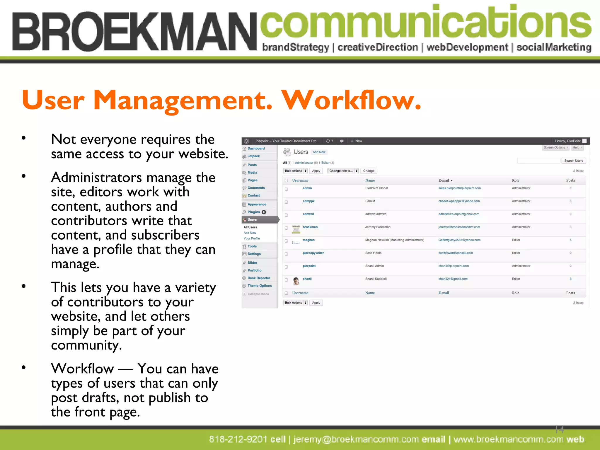 14
• Not everyone requires the
same access to your website.
• Administrators manage the
site, editors work with
content, authors and
contributors write that
content, and subscribers
have a profile that they can
manage.
• This lets you have a variety
of contributors to your
website, and let others
simply be part of your
community.
• Workflow — You can have
types of users that can only
post drafts, not publish to
the front page.
User Management. Workflow.
 