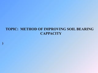 Bc.ppt METHOD OF IMPROVING SOIL BEARING CAPPACITY Slide 1