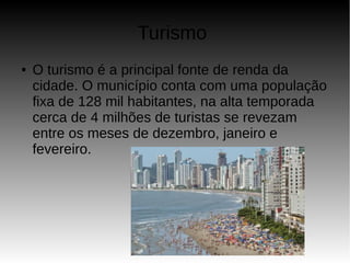 Turismo
● O turismo é a principal fonte de renda da
cidade. O município conta com uma população
fixa de 128 mil habitantes, na alta temporada
cerca de 4 milhões de turistas se revezam
entre os meses de dezembro, janeiro e
fevereiro.
 