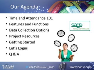 Our Agenda
•
•
•
•
•
•
•

Time and Attendance 101
Features and Functions
Data Collection Options
Project Resources
Getting Started
Let’s Login!
Q&A

 