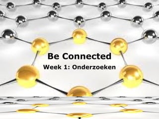 Be Connected
Week 1: Onderzoeken
 