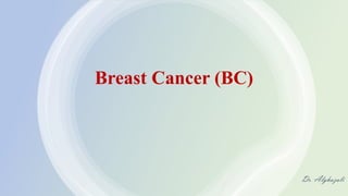 Breast Cancer (BC)
Dr. Alghazali
 