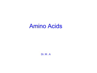Amino Acids
Dr. M . A
 