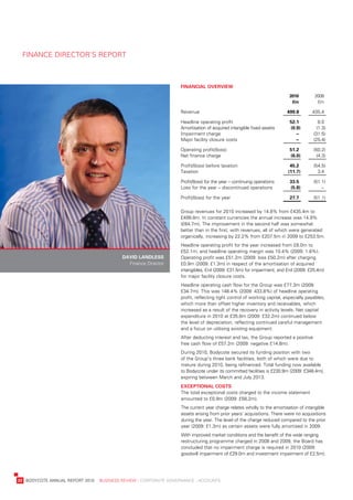 FinanCe	direCtor’s	report



                                                                       finanCial	overview
                                                                                                                            	    2010 	    2009
                                                                                                                            	     £m 	      £m

                                                                       revenue                                                  499.8	    435.4

                                                                       Headline	operating	profit                                 52.1	       8.0
                                                                       amortisation	of	acquired	intangible	fixed	assets          (0.9)      (1.3)
                                                                       impairment	charge                                           .–     (31.5)
                                                                       Major	facility	closure	costs                                .–     (25.4)

                                                                       operating	profit/(loss)                                   51.2	    (50.2)
                                                                       net	finance	charge                                        (6.0)     (4.3)

                                                                       profit/(loss)	before	taxation                             45.2	    (54.5)
                                                                       taxation                                                 (11.7)      3.4

                                                                       profit/(loss)	for	the	year	–	continuing	operations        33.5     (51.1)
                                                                       loss	for	the	year	–	discontinued	operations               (5.8)       .–

                                                                       profit/(loss)	for	the	year                                27.7     (51.1)

                                                                       Group	revenues	for	2010	increased	by	14.8%	from	£435.4m	to	
                                                                       £499.8m.	in	constant	currencies	the	annual	increase	was	14.9%	
                                                                       (£64.7m).	the	improvement	in	the	second	half	was	somewhat	
                                                                       better	than	in	the	first,	with	revenues,	all	of	which	were	generated	
                                                                       organically,	increasing	by	22.2%	from	£207.5m	in	2009	to	£253.5m.	
                                                                       Headline	operating	profit	for	the	year	increased	from	£8.0m	to	
                                                                       £52.1m,	and	headline	operating	margin	was	10.4%	(2009:	1.8%).	
                                               DaviD	lanDless          operating	profit	was	£51.2m	(2009:	loss	£50.2m)	after	charging	
                                                 Finance	director      £0.9m	(2009:	£1.3m)	in	respect	of	the	amortisation	of	acquired	
                                                                       intangibles,	£nil	(2009:	£31.5m)	for	impairment,	and	£nil	(2009:	£25.4m)	
                                                                       for	major	facility	closure	costs.
                                                                       Headline	operating	cash	flow	for	the	Group	was	£77.3m	(2009:	
                                                                       £34.7m).	this	was	148.4%	(2009:	433.8%)	of	headline	operating	
                                                                       profit,	reflecting	tight	control	of	working	capital,	especially	payables,	
                                                                       which	more	than	offset	higher	inventory	and	receivables,	which	
                                                                       increased	as	a	result	of	the	recovery	in	activity	levels.	net	capital	
                                                                       expenditure	in	2010	at	£35.8m	(2009:	£32.2m)	continued	below	
                                                                       the	level	of	depreciation,	reflecting	continued	careful	management	
                                                                       and	a	focus	on	utilising	existing	equipment.
                                                                       after	deducting	interest	and	tax,	the	Group	reported	a	positive	
                                                                       free	cash	flow	of	£57.2m	(2009:	negative	£14.8m).
                                                                       during	2010,	bodycote	secured	its	funding	position	with	two	
                                                                       of	the	Group’s	three	bank	facilities,	both	of	which	were	due	to	
                                                                       mature	during	2010,	being	refinanced.	total	funding	now	available	
                                                                       to	bodycote	under	its	committed	facilities	is	£230.9m	(2009:	£348.4m),	
                                                                       expiring	between	March	and	july	2013.
                                                                       eXCeptional	Costs
                                                                       the	total	exceptional	costs	charged	to	the	income	statement	
                                                                       amounted	to	£0.9m	(2009:	£58.2m).
                                                                       the	current	year	charge	relates	wholly	to	the	amortisation	of	intangible	
                                                                       assets	arising	from	prior	years’	acquisitions.	there	were	no	acquisitions	
                                                                       during	the	year.	the	level	of	the	charge	reduced	compared	to	the	prior	
                                                                       year	(2009:	£1.3m)	as	certain	assets	were	fully	amortised	in	2009.
                                                                       with	improved	market	conditions	and	the	benefit	of	the	wide	ranging	
                                                                       restructuring	programme	charged	in	2008	and	2009,	the	board	has	
                                                                       concluded	that	no	impairment	charge	is	required	in	2010	(2009:	
                                                                       goodwill	impairment	of	£29.0m	and	investment	impairment	of	£2.5m).




	   22	 bodyCote	annual	report	2010				business	review	:	Corporate	GovernanCe	:	aCCounts
 