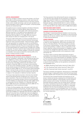 Capital	management	                                                         the	Group	sponsors	three	defined	benefit	pension	arrangements	
the	Group	manages	its	capital	to	ensure	that	entities	in	the	Group	         in	the	usa	that	were	inherited	with	the	acquisition	of	lindberg	and	
will	be	able	to	continue	as	going	concerns,	while	maximising	the	           these	had	a	total	ias	19	deficit	at	31	december	2010	of	£0.5m	
return	to	shareholders.	the	capital	structure	of	the	Group	consists	        (2009:	£0.6m).	there	is	no	future	accrual	of	benefits.	in	brazil,	
of	debt,	which	includes	borrowings,	cash	and	cash	equivalents	and	          bodycote	operates	a	defined	benefit	plan	for	a	senior	member	
equity	attributable	to	equity	holders	of	the	parent,	comprising	capital,	   of	staff.	it	is	funded	and	the	member	continues	to	accrue	benefits.	
reserves	and	retained	earnings.	                                            at	31	december	2010	it	had	a	deficit	of	£0.1m	(2009:	£0.2m	deficit).
the	capital	structure	is	reviewed	regularly	by	the	board	of	directors.	     post	BalanCe	sheet	events
the	Group’s	policy	is	to	maintain	gearing,	determined	as	the	               there	are	no	post	balance	sheet	events	following	the	2010	year	end.
proportion	of	net	debt	to	total	capital,	within	defined	parameters,	
                                                                            Change	in	aCCounting	poliCies
allowing	movement	in	the	capital	structure	appropriate	to	the	
                                                                            the	changes	in	accounting	policies	are	detailed	in	the	accounting	
business	cycle	and	corporate	activity.	the	gearing	ratio	at	31	
                                                                            policies	on	page	51	of	this	report.	the	adoption	of	new	accounting	
december	2010	has	fallen	to	11%	(2009:	20%)	as	a	result	of	
                                                                            policies	has	not	had	any	material	impact	on	the	amounts	reported	
both	reduced	net	debt	and	increased	profit	in	the	period.
                                                                            in	these	financial	statements.
the	Group’s	debt	funding	policy	is	to	borrow	centrally	(where	it	is	
                                                                            going	ConCern	
tax	efficient	to	do	so),	using	a	mixture	of	short-term	borrowings,	
                                                                            the	Group’s	business	activities,	together	with	the	factors	likely	
longer-term	loans	and	finance	leases.	these	borrowings,	together	
                                                                            to	affect	its	future	development,	performance	and	position	are	
with	cash	generated	from	operations,	are	lent	or	contributed	as	
                                                                            set	out	in	this	Group	review.	the	review	includes	an	overview	
equity	to	subsidiaries	as	required.	the	aim	of	the	Group’s	funding	
                                                                            of	the	Group’s	financial	position,	its	cash	flows,	liquidity	position	
policy	is	to	ensure	continuity	of	finance	at	reasonable	cost,	based	
                                                                            and	borrowing	facilities.	in	addition,	there	is	a	description	of	the	
on	committed	facilities	from	several	sources,	arranged	with	a	spread	
                                                                            Group’s	objectives,	policies	and	processes	for	managing	its	capital;	
of	maturities.	the	recent	market	for	bank	funding	has	been	restricted	
                                                                            its	financial	risk	management	objectives;	details	of	its	financial	
to	shorter	tenures	than	have	been	available	in	the	past	and,	therefore,	
                                                                            instruments	and	hedging	activities;	and	its	exposures	to	credit	
it	is	intended	in	due	course	to	extend	the	maturity	profile	of	the	
                                                                            and	liquidity	risk.
Group’s	funding	(currently	2.4	years).
                                                                            the	Group	meets	its	working	capital	requirements	through	a	
DefineD	Benefit	pension	arrangements
                                                                            combination	of	committed	and	uncommitted	facilities	and	overdrafts.	
the	Group	has	defined	benefit	pension	obligations	in	the	uK,	
                                                                            the	overdrafts	and	uncommitted	facilities	are	repayable	on	demand	
Germany,	switzerland,	liechtenstein,	usa	and	brazil	and	cash	lump	
                                                                            but	the	committed	facilities	are	due	for	renewal	as	shown	below.	
sum	obligations	in	France,	italy	and	turkey,	the	entire	liabilities	
                                                                            there	is	sufficient	headroom	in	the	committed	facility	covenants	
for	which	are	reflected	in	the	Group	balance	sheet.	in	the	uK,	
                                                                            to	assume	that	these	facilities	can	be	operated	as	contracted	for	
the	Group	has	a	final	salary	scheme	that	was	closed	to	new	
                                                                            the	foreseeable	future.
members	in	november	2000,	but	continues	to	accrue	benefits	
for	the	123	current	employee	members.	the	deficit,	as	calculated	           	   	us$20m	revolving	Credit	Facility	maturing	31	March	2013
by	the	scheme	actuary	at	31	december	2010	using	the	principles	             	   	£110m	revolving	Credit	Facility	maturing	31	March	2013
of	ias	19	is	£0.6m	(2009:	£3.7m).	the	uK	scheme	deficit	decreased	
                                                                            	   	€125m	revolving	Credit	Facility	maturing	31	july	2013
by	£3.1m	during	the	year,	primarily	as	a	result	of	the	announced	
change	in	the	relevant	index	for	the	uK	scheme	from	rpi	to	Cpi	             the	Group’s	forecasts	and	projections,	taking	account	of	reasonable	
in	respect	of	the	revaluation	of	deferred	members’	benefits.                potential	changes	in	trading	performance,	show	that	the	Group	should	
the	Group’s	heat	treatment	business	in	Germany	has	inherited	               be	able	to	operate	within	the	level	of	its	current	committed	facilities.	
several	small	defined	benefit	arrangements	as	a	result	of	prior	            the	directors	have	reviewed	forecasts	and	projections	for	the	
years’	acquisitions.	they	are	all	unfunded	and	are	closed	to	new	           Group’s	markets	and	services,	assessing	the	committed	facility	and	
members	but	the	existing	members	continue	to	accrue	benefits.	              financial	covenant	headroom,	central	liquidity,	and	the	company’s	
the	ias	19	liability	at	31	december	2010	was	£3.6m	(2009:	£3.5m).	          ability	to	access	further	funding.	the	directors	also	reviewed	
in	liechtenstein	the	ias	19	liability	at	31	december	2010	was	              downside	sensitivity	analysis	over	the	forecast	period.	Following	
£0.4m	(2009:	£0.2m)	and	in	switzerland	was	£0.3m	(2009:	£0.1m).	            this	review,	the	directors	have	formed	a	judgement,	at	the	time	
arrangements	in	both	countries	are	funded.                                  of	approving	the	financial	statements,	that	there	is	a	reasonable	
in	France,	the	Group	operates	a	plan	which	pays	a	cash	lump	sum	            expectation	that	the	Group	has	adequate	resources	to	continue	
on	retirement	and	also	for	long	service.	the	plan	is	open	to	new	           in	operational	existence	for	the	foreseeable	future.	For	this	reason	
employees	but	by	its	nature	is	not	mortality	dependent.	it	is	unfunded	     the	directors	continue	to	adopt	the	going	concern	basis	in	preparing	
and	the	ias	19	liability	at	31	december	2010	was	£5.2m	(2009:	£5.7m).	      the	financial	statements.
italy	and	turkey	also	have	unfunded	cash	lump	sum	obligations,	
which	by	statute	are	open	to	new	members.	the	ias	19	liability	is	
£0.7m	for	italy	(2009:	£0.8m)	and	£0.2m	for	turkey	(2009:	£0.2m).




                                                                            D.	f.	landless
                                                                            Finance	director	
                                                                            24	February	2011




	                                                     business	review	:	Corporate	GovernanCe	:	aCCounts				bodyCote	annual	report	2010	 25
 