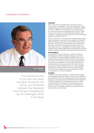 CHairMan’s	stateMent



                                                                       overview
                                                                       after	a	year	which	saw	variable	rates	of	recovery	across	our	
                                                                       major	markets,	i	am	pleased	to	report	that	the	Group	has	made	a	
                                                                       substantial	recovery	from	the	loss	reported	in	2009.	sales	increased	
                                                                       by	14.8%	to	£499.8m.	the	improvement	was	underpinned	by	
                                                                       the	success	of	the	restructuring	programme	announced	in	2008	
                                                                       and	the	continuing	focus	on	tight	operational	and	balance	sheet	
                                                                       management.	operating	profit	recovered	to	£51.2m	and	borrowings	
                                                                       dropped	from	£85.5m	to	£51.3m.
                                                                       we	saw	improvement	in	the	automotive	and	general	industrial	(aGi)	
                                                                       markets	although	volumes	remain	some	way	below	the	levels	of	
                                                                       2008.	the	aerospace,	defence	and	energy	(ade)	markets	tend	to	
                                                                       peak	later	in	the	economic	cycle	and	sales	growth	reflected	this.	
                                                                       as	a	result	of	the	restructuring	programme	the	Group	has	now	
                                                                       exited	large	amounts	of	unprofitable	commodity	business,	and	is	
                                                                       actively	growing	its	higher	added	value	services.	bodycote	should	be	
                                                                       capable	of	delivering	improved	through-cycle	returns	going	forward.
                                                                       sustainaBility
                                                                       the	safety	performance	of	the	Group	is	closely	monitored	at	
                                                                       all	management	and	board	meetings.	bodycote	is	committed	
                                                                       to	improvements	in	employee	safety	and	Health	performance	to	
                                                                       ensure	that	all	employees	and	visitors	operate	in	a	safe	working	
                                                                       environment.	the	Company	continues	to	gain	accreditations	for	
                                                                       its	environmental	compliance.	at	the	end	of	2010	over	80%	of	
                                                                       its	facilities	had	met	the	requirements	for	iso	14001.	we	also	
                                                                       track	energy	and	water	usage	and	reductions	are	being	realised	
                                                                       although	more	needs	to	be	done	to	reach	our	internal	targets.	
                                                alan	thomson
                                                                       Further	information	regarding	the	Group’s	objectives	in	relation	
                                                       Chairman
                                                                       to	sustainability	can	be	found	on	page	28.
                                                                       DiviDenD
                                                                       in	2009	the	board	recommended	a	maintained	dividend	despite	
                        the	financial	turmoil	                         the	challenges	posed	by	the	downturn,	based	upon	its	confidence	
                                                                       that	actions	taken	by	the	new	management	team	would	restore	the	
                       of	the	past	two	years	                          Company	to	a	satisfactory	level	of	profitability	and	cash	generation.	

                    has	been	testing	for	the	                          the	board	is	satisfied	with	the	steady	improvement	in	results	
                                                                       throughout	2010	and	is	confident	in	the	future	outlook	for	the	
                       Group,	but	the	board	                           business.	the	board	is	recommending	that	a	final	dividend	of	
                                                                       5.75p	be	paid	to	shareholders,	giving	an	increased	total	of	8.7p	
                     believes	that	bodycote	                           (4.8%	increase)	for	the	full	year.		

                 has	emerged	strengthened	
                    by	the	challenges	which	
                                 it	has	faced.	




	   10	 bodyCote	annual	report	2010				business	review	:	Corporate	GovernanCe	:	aCCounts
 