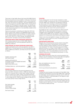 there	were	no	major	facility	closure	costs	during	2010	(2009:	£25.4m).	     taXation	
restructuring	actions	are	now	complete	in	most	parts	of	the	Group;	         the	tax	charge	was	£11.7m	for	the	year	compared	to	a	credit	
the	only	exceptions	being	the	finalisation	of	work	in	France,	brazil	and	   of	£3.4m	for	2009.	the	effective	tax	rate	on	continuing	operations	
italy,	which	will	continue	into	early	2011.	net	cash	expenditure	as	a	      of	25.9%	(2009:	6.2%)	resulted	from	the	blending	of	differing	
result	of	the	programme	was	£9.2m	(2009:	£19.2m),	including	£3.2m	          tax	rates	in	each	of	the	countries	in	which	the	Group	operates.	
proceeds	from	the	disposal	of	redundant	assets.	the	restructuring	          the	low	effective	tax	rate	for	2009	resulted	from	the	blending	
initiatives	delivered	annualised	cumulative	savings	of	£45.0m	in	2010.	     of	profit	making	jurisdictions	with	loss	making	jurisdictions	in	
as	the	restructuring	programme	is	now	essentially	complete	further	         that	particular	year	as	a	result	of	the	economic	downturn.
savings	will	be	modest.	
                                                                            the	headline	tax	rate	on	continuing	operations	for	2010	was	25.4%	
restructuring	provisions	outstanding	at	31	december	2010	total	             (2009:	108.1%),	being	stated	before	amortisation	of	acquired	
£20.2m,	being	£19.9m	related	to	the	2008/2009	programme	and	                intangibles	(which	are	generally	not	allowable	for	tax	purposes).	
£0.3m	related	to	environmental	remediation	from	earlier	initiatives.	       in	addition,	£5.8m	(2009:	£nil)	was	charged	in	respect	of	the	2008	
of	the	remaining	£20.2m	cash	costs,	£12.5m	is	expected	to	be	               disposal	of	the	testing	division	(see	discontinued	operations	below).
spent	in	2011	and	£7.7m	in	2012	and	later.	all	expenditure	after	
                                                                            subject	to	any	future	tax	legislation	changes,	the	headline	tax	rate	
the	end	of	2011	will	relate	to	environmental	remediation.
                                                                            is	expected	to	remain	below	the	current	uK	statutory	tax	rate	of	
operating	profit	from	Continuing	operations                                 28%	in	the	medium	term.
after	charging	exceptional	items	of	£0.9m	(2009:	£58.2m),	
                                                                            DisContinueD	operations
the	operating	profit	from	continuing	operations	was	£51.2m	
                                                                            bodycote	has	not	discontinued	any	business	streams	during	2010.	
(2009:	loss	of	£50.2m).	
                                                                            in	2008,	the	Group	sold	its	testing	division	and	during	2010	
profit	Before	taX	from	Continuing	operations                                provisions	relating	to	taxation	expected	to	arise	from	this	disposal	
Headline	profit	before	tax	for	continuing	operations	was	£46.1m	            were	reassessed.	the	impact	on	the	Group	accounts	of	these	
(2009:	£3.7m).	the	profit	before	tax	for	continuing	operations	was	         additional	provisions	is	a	charge	of	£5.8m	(2009:	nil).	in	the	2008	
£45.2m	(2009:	loss	of	£54.5m),	and	these	amounts	are	reconciled	            Group	accounts,	the	effective	rate	of	tax	on	the	profit	on	disposal	
as	follows:	                                                                was	stated	as	11.0%.	the	revised	effective	rate	of	tax	for	the	
                                                                            disposal,	taking	account	of	the	additional	tax	provision,	is	13.9%.	
                                                   	   2010 	      2009
                                                                            earnings	per	share	
                                                   	    £m 	        £m
                                                                            basic	headline	earnings	per	share	from	continuing	operations	(as	
Headline	operating	profit                              52.1         8.0     defined	in	note	10)	increased	to	18.3p	from	0.4p.	basic	earnings/(loss)	
net	finance	charge                                     (6.0)       (4.3)    per	share	for	the	year	are	shown	in	the	table	below:

Headline	profit	before	tax                             46.1          3.7                                                   	      2010 	       2009
amortisation	of	acquired	intangible	fixed	assets       (0.9)        (1.3)                                                  	     pence 	      pence
impairment	charge                                        .–       (31.5)    basic	earnings/(loss)	per	share	from:
Major	facility	closure	costs                             .–       (25.4)    Continuing	operations                                 18.0        (27.0)
                                                                            discontinued	operations                               (3.1)          .–
profit/(loss)	before	tax	-	continuing	operations       45.2       (54.5)
                                                                            Continuing	and	discontinued	operations                14.9        (27.0)
finanCe	Charge	
the	net	finance	charge	from	the	continuing	operations	of	the	               DiviDenD	
Group	was	£6.0m	compared	to	£4.3m	in	2009	(see	details	below).	             the	board	has	recommended	a	final	dividend	of	5.75p	(2009:	5.35p)	
there	is	no	movement	due	to	interest	rates;	however,	there	has	             bringing	the	total	dividend	to	8.7p	per	share	(2009:	8.3p).	if	approved	
been	an	increase	due	to	higher	undrawn	committed	facility	fees	             by	shareholders,	the	final	dividend	of	5.75p	per	share	for	2010	will	
(£1.0m),	costs	of	refinancing	early	in	2010	(£0.9m)	and	an	increase	        be	paid	on	6	May	2011	to	all	shareholders	on	the	register	at	close	
in	other	charges	(£0.3m),	offset	by	lower	average	net	debt	(£0.1m)	         of	business	on	8	april	2011.
and	a	lower	pension	finance	charge	(£0.4m).
                                                                            the	board	aims	to	follow	a	progressive	dividend	policy	as	long	as	the	
                                                   	   2010 	      2009     dividend	is	covered	at	least	twice	by	current	year	headline	earnings.	
                                                   	    £m 	        £m      dividend	cover	for	2010	was	2.1	times.	the	dividend	in	2009	was	
                                                                            not	covered	by	headline	earnings.	
net	interest	payable                                    1.9         2.0
Financing	costs                                         2.3         0.4
other	charges                                           0.9         0.6
pension	finance	charge                                  0.9         1.3

net	finance	charge                                      6.0         4.3




	                                                      business	review	:	Corporate	GovernanCe	:	aCCounts				bodyCote	annual	report	2010	 23
 
