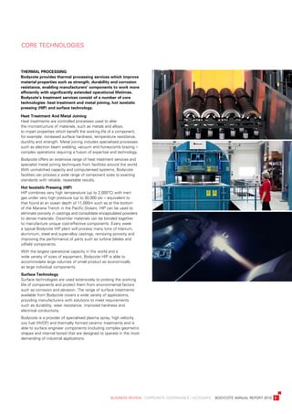 Core	teCHnoloGies



thermal	proCessing	
Bodycote	provides	thermal	processing	services	which	improve	
material	properties	such	as	strength,	durability	and	corrosion	
resistance,	enabling	manufacturers’	components	to	work	more	
efficiently	with	significantly	extended	operational	lifetimes.		
Bodycote’s	treatment	services	consist	of	a	number	of	core	
technologies:	heat	treatment	and	metal	joining,	hot	isostatic	
pressing	(hip)	and	surface	technology.

heat	treatment	and	metal	Joining
Heat	treatments	are	controlled	processes	used	to	alter	
the	microstructure	of	materials,	such	as	metals	and	alloys,	
to	impart	properties	which	benefit	the	working	life	of	a	component,	
for	example:	increased	surface	hardness,	temperature	resistance,	
ductility	and	strength.	Metal	joining	includes	specialised	processes	
such	as	electron	beam	welding,	vacuum	and	honeycomb	brazing	–	
complex	operations	requiring	a	fusion	of	expertise	and	technology.
bodycote	offers	an	extensive	range	of	heat	treatment	services	and	
specialist	metal	joining	techniques	from	facilities	around	the	world.		
with	unmatched	capacity	and	computerised	systems,	bodycote	
facilities	can	process	a	wide	range	of	component	sizes	to	exacting	
standards	with	reliable,	repeatable	results.
hot	isostatic	pressing	(hip)
Hip	combines	very	high	temperature	(up	to	2,000°C)	with	inert	
gas	under	very	high	pressure	(up	to	30,000	psi	–	equivalent	to	
that	found	at	an	ocean	depth	of	11,000m	such	as	at	the	bottom	
of	the	Mariana	trench	in	the	pacific	ocean).	Hip	can	be	used	to	
eliminate	porosity	in	castings	and	consolidate	encapsulated	powders	
to	dense	materials.	dissimilar	materials	can	be	bonded	together	
to	manufacture	unique	cost-effective	components.	every	week	
a	typical	bodycote	Hip	plant	will	process	many	tons	of	titanium,	
aluminium,	steel	and	super-alloy	castings,	removing	porosity	and	
improving	the	performance	of	parts	such	as	turbine	blades	and	
oilfield	components.
with	the	largest	operational	capacity	in	the	world	and	a	
wide	variety	of	sizes	of	equipment,	bodycote	Hip	is	able	to	
accommodate	large	volumes	of	small	product	as	economically	
as	large	individual	components.
surface	technology
surface	technologies	are	used	extensively	to	prolong	the	working	
life	of	components	and	protect	them	from	environmental	factors	
such	as	corrosion	and	abrasion.	the	range	of	surface	treatments	
available	from	bodycote	covers	a	wide	variety	of	applications,	
providing	manufacturers	with	solutions	to	meet	requirements	
such	as	durability,	wear	resistance,	improved	hardness	and	
electrical	conductivity.
bodycote	is	a	provider	of	specialised	plasma	spray,	high	velocity	
oxy	fuel	(HvoF)	and	thermally	formed	ceramic	treatments	and	is	
able	to	surface	engineer	components	(including	complex	geometric	
shapes	and	internal	bores)	that	are	designed	to	operate	in	the	most	
demanding	of	industrial	applications.




	                                                    business	review	:	Corporate	GovernanCe	:	aCCounts				bodyCote	annual	report	2010	 3
 