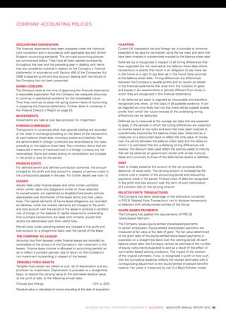 CoMpany	aCCountinG	poliCies



aCCounting	Convention                                                                  taXation
the	financial	statements	have	been	prepared	under	the	historical	                      Current	uK	corporation	tax	and	foreign	tax	is	provided	at	amounts	
cost	convention	and	in	accordance	with	applicable	law	and	united	                      expected	to	be	paid	(or	recovered)	using	the	tax	rates	and	laws	that	
Kingdom	accounting	standards.	the	principal	accounting	policies	                       have	been	enacted	or	substantively	enacted	by	the	balance	sheet	date.	
are	summarised	below.	they	have	all	been	applied	consistently	
                                                                                       deferred	tax	is	recognised	in	respect	of	all	timing	differences	that	
throughout	the	year	and	the	preceding	year	in	dealing	with	items	
                                                                                       have	originated	but	not	reversed	at	the	balance	sheet	date	where	
that	are	considered	material	in	relation	to	the	Company’s	financial	
                                                                                       transactions	or	events	that	result	in	an	obligation	to	pay	more	tax	
statements.	in	accordance	with	section	408	of	the	Companies	act	
                                                                                       in	the	future	or	a	right	to	pay	less	tax	in	the	future	have	occurred	
2006	a	separate	profit	and	loss	account	dealing	with	the	results	of	
                                                                                       at	the	balance	sheet	date.	timing	differences	are	differences	
the	Company	has	not	been	presented.
                                                                                       between	the	Company’s	taxable	profits	and	its	results	as	stated	
going	ConCern                                                                          in	the	financial	statements	that	arise	from	the	inclusion	of	gains	
the	directors	have	at	the	time	of	approving	the	financial	statements,	                 and	losses	in	tax	assessments	in	periods	different	from	those	in	
a	reasonable	expectation	that	the	Company	has	adequate	resources	                      which	they	are	recognised	in	the	financial	statements.	
to	continue	in	operational	existence	for	the	foreseeable	future.	                      a	net	deferred	tax	asset	is	regarded	as	recoverable	and	therefore	
thus	they	continue	to	adopt	the	going	concern	basis	of	accounting	                     recognised	only	when,	on	the	basis	of	all	available	evidence,	it	can	
in	preparing	the	financial	statements.	Further	detail	is	contained	in	                 be	regarded	as	more	likely	than	not	that	there	will	be	suitable	taxable	
the	Finance	director’s	report	on	page	25.                                              profits	from	which	the	future	reversal	of	the	underlying	timing	
investments                                                                            differences	can	be	deducted.	
investments	are	held	at	cost	less	provision	for	impairment.                            deferred	tax	is	measured	at	the	average	tax	rates	that	are	expected	
foreign	CurrenCies                                                                     to	apply	in	the	periods	in	which	the	timing	differences	are	expected	
transactions	in	currencies	other	than	pounds	sterling	are	recorded	                    to	reverse	based	on	tax	rates	and	laws	that	have	been	enacted	or	
at	the	rates	of	exchange	prevailing	on	the	dates	of	the	transactions.	                 substantively	enacted	by	the	balance	sheet	date.	deferred	tax	is	
at	each	balance	sheet	date,	monetary	assets	and	liabilities	that	                      measured	on	a	discounted	basis	to	reflect	the	time	value	of	money	
are	denominated	in	foreign	currencies	are	retranslated	at	the	rates	                   over	the	period	between	the	balance	sheet	date	and	the	dates	on	
prevailing	on	the	balance	sheet	date.	non-monetary	items	that	are	                     which	it	is	estimated	that	the	underlying	timing	differences	will	
measured	in	terms	of	historical	cost	in	a	foreign	currency	are	not	                    reverse.	the	discount	rates	used	reflect	the	post-tax	yields	to	maturity	
retranslated.	Gains	and	losses	arising	on	retranslation	are	included	                  that	can	be	obtained	on	government	bonds	with	similar	maturity	
in	net	profit	or	loss	for	the	period.	                                                 dates	and	currencies	to	those	of	the	deferred	tax	assets	or	liabilities.

pension	Costs                                                                          DeBt
For	defined	benefit	and	defined	contribution	schemes,	the	amount	                      debt	is	initially	stated	at	the	amount	of	the	net	proceeds	after	
charged	to	the	profit	and	loss	account	in	respect	of	pension	costs	is	                 deduction	of	issue	costs.	the	carrying	amount	is	increased	by	the	
the	contributions	payable	in	the	year.	For	further	details	see	note	10.                finance	cost	in	respect	of	the	accounting	period	and	reduced	by	
                                                                                       payments	made	in	the	period.	Finance	costs	of	debt	are	recognised	
leases
                                                                                       in	the	profit	and	loss	account	over	the	term	of	such	instruments	
assets	held	under	finance	leases	and	other	similar	contracts,	
                                                                                       at	a	constant	rate	on	the	carrying	amount.	
which	confer	rights	and	obligations	similar	to	those	attached	
to	owned	assets,	are	capitalised	as	tangible	fixed	assets	and	are	                     relateD	party	transaCtions
depreciated	over	the	shorter	of	the	lease	terms	and	their	useful	                      the	Company	has	taken	advantage	of	the	exemption	contained	
lives.	the	capital	elements	of	future	lease	obligations	are	recorded	                  in	Frs	8	‘related	party	transactions’	not	to	disclose	transactions	
as	liabilities,	while	the	interest	elements	are	charged	to	the	profit	                 or	balances	with	wholly-owned	entities	of	the	Group.
and	loss	account	over	the	period	of	the	lease	to	produce	a	constant	                   share-BaseD	payments
rate	of	charge	on	the	balance	of	capital	repayments	outstanding.	                      the	Company	has	applied	the	requirements	of	Frs	20	
Hire	purchase	transactions	are	dealt	with	similarly,	except	that	                      ‘share-based	payment’.	
assets	are	depreciated	over	their	useful	lives.	
                                                                                       the	Company	issues	equity-settled	share-based	payments	
rental	costs	under	operating	leases	are	charged	to	the	profit	and	                     to	certain	employees.	equity-settled	share-based	payments	are	
loss	account	on	a	straight-line	basis	over	the	period	of	the	lease.                    measured	at	fair	value	at	the	date	of	grant.	the	fair	value	determined	
the	Company	as	lessor                                                                  at	the	grant	date	of	the	equity-settled	share-based	payments	is	
amounts	due	from	lessees	under	finance	leases	are	recorded	as	                         expensed	on	a	straight-line	basis	over	the	vesting	period.	at	each	
receivables	at	the	amount	of	the	Company’s	net	investment	in	the	                      balance	sheet	date,	the	Company	revises	its	estimate	of	the	number	
leases.	Finance	lease	income	is	allocated	to	accounting	periods	so	                    of	equity	instruments	expected	to	vest	as	a	result	of	the	effect	of	
as	to	reflect	a	constant	periodic	rate	of	return	on	the	Company’s	                     non-market	based	vesting	conditions.	the	impact	of	the	revision	
net	investment	outstanding	in	respect	of	the	leases.                                   of	the	original	estimates,	if	any,	is	recognised	in	profit	or	loss	such	
                                                                                       that	the	cumulative	expense	reflects	the	revised	estimates	with	a	
tangiBle	fiXeD	assets
                                                                                       corresponding	adjustment	to	the	equity-settled	employee	benefits	
tangible	fixed	assets	are	stated	at	cost	net	of	depreciation	and	any	
                                                                                       reserve.	Fair	value	is	measured	by	use	of	a	black-scholes	model.
provision	for	impairment.	depreciation	is	provided	on	a	straight-line	
basis,	to	reduce	the	carrying	value	to	the	estimated	residual	value	
at	the	point	of	sale,	at	the	following	annual	rates:
Fixtures	and	fittings:																																																				10%	to	20%
residual	value	is	calculated	on	prices	prevailing	at	the	date	of	acquisition.




	                                                             business	review	:	Corporate	GovernanCe	:	aCCounts				bodyCote	annual	report	2010	 93
 
