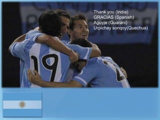 Thank you (India)
GRACIAS (Spanish)
Aguyje (Guarani)
Urpichay sonqoy(Quechua)
 