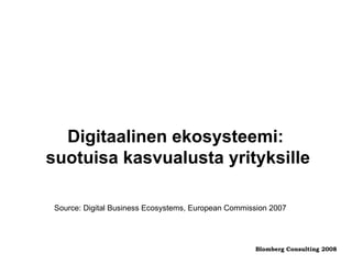 Digitaalinen ekosysteemi:  suotuisa kasvualusta yrityksille Blomberg Consulting 2008 Source: Digital Business Ecosystems, European Commission 2007 