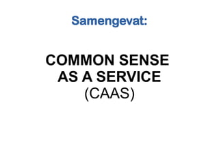 Samengevat:
COMMON SENSE
AS A SERVICE
(CAAS)
 