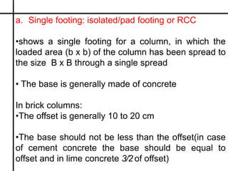 a. Single footing: isolated/pad footing or RCC
•shows a single footing for a column, in which the
loaded area (b x b) of t...