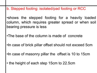 b. Stepped footing: isolated/pad footing or RCC
•shows the stepped footing for a heavily loaded
column, which requires gre...