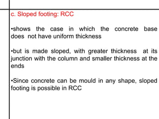 c. Sloped footing: RCC
•shows the case in which the concrete base
does not have uniform thickness
•but is made sloped, wit...