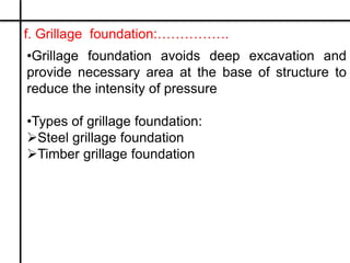 f. Grillage foundation:…………….
•Grillage foundation avoids deep excavation and
provide necessary area at the base of struct...