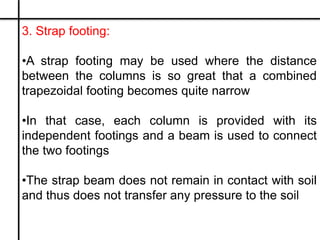 3. Strap footing:…………………..
•The strap, assumed to be infinitely stiff,
•It serves to transfer the column loads on to the s...