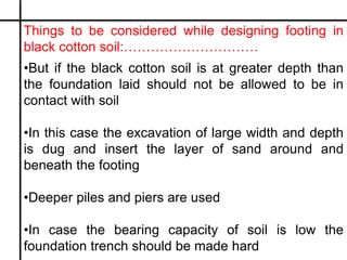 Things to be considered while designing footing in
black cotton soil:…………………………
•But if the black cotton soil is at greate...