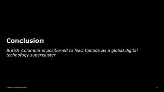 © Deloitte LLP and affiliated entities.
Conclusion
32
British Columbia is positioned to lead Canada as a global digital
technology supercluster
 