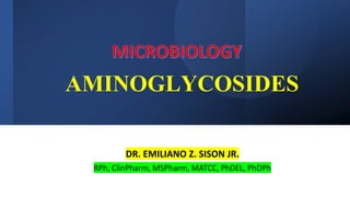AMINOGLYCOSIDES
DR. EMILIANO Z. SISON JR.
RPh, ClinPharm, MSPharm, MATCC, PhDEL, PhDPh
 