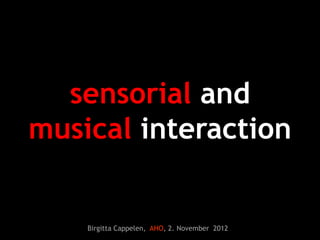 sensorial and
musical interaction


    Birgitta Cappelen, AHO, 2. November 2012
 