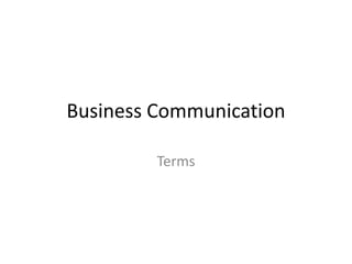Business Communication
Terms
 