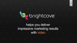 helps you deliver 
impressive marketing results 
with video 
 