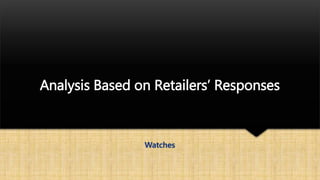 Analysis Based on Retailers’ Responses
Watches
 