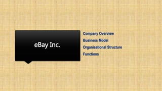 eBay Inc.
Company Overview
Business Model
Organisational Structure
Functions
 